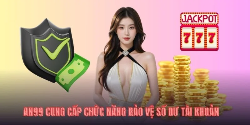 AN99 cung cấp chức năng bảo vệ số dư tài khoản.