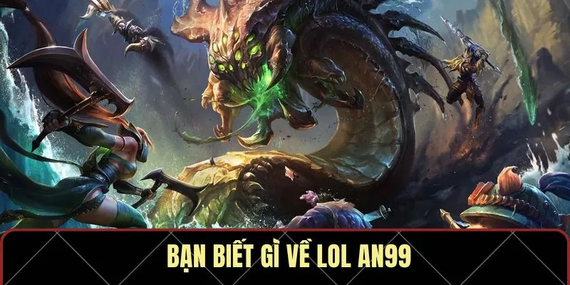 Bạn biết gì về LoL AN99