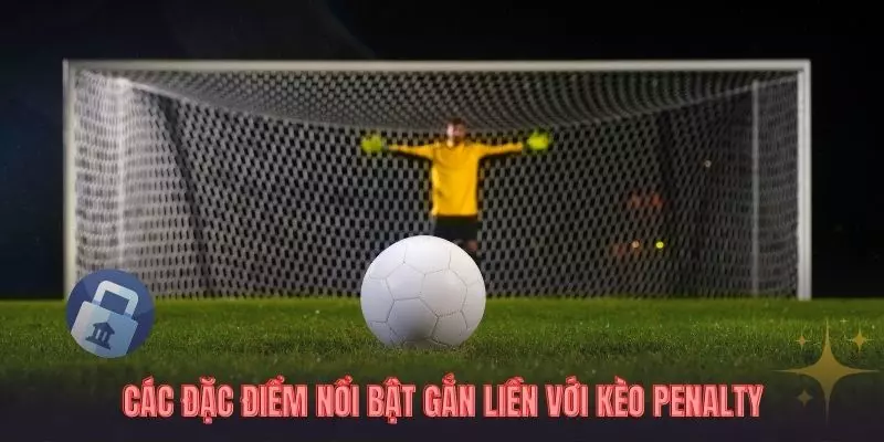 Các đặc điểm nổi bật gắn liền với kèo penalty