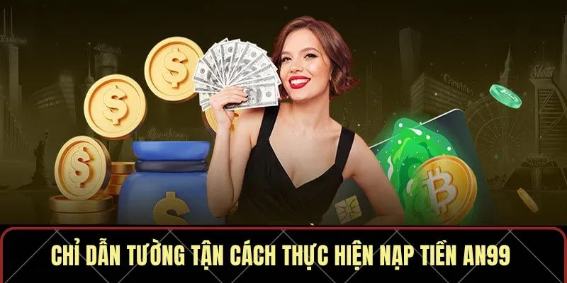 Chỉ dẫn tường tận cách thực hiện nạp tiền AN99
