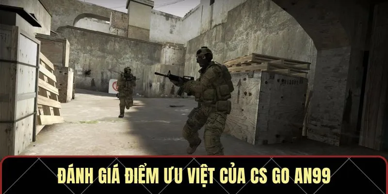 Đánh giá điểm ưu việt của CS GO AN99