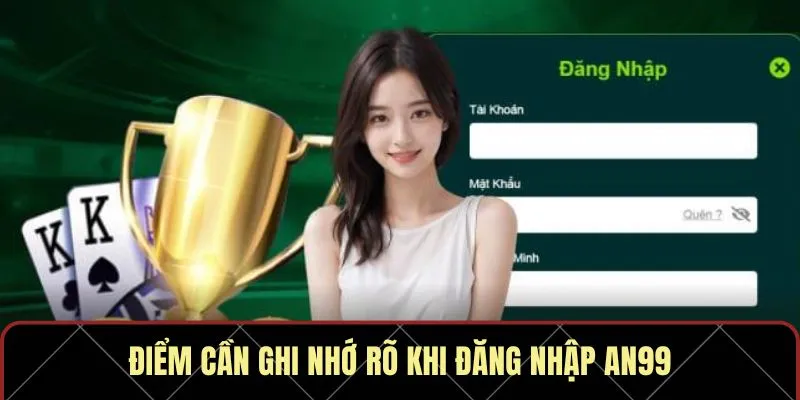 Điểm cần ghi nhớ rõ khi đăng nhập AN99