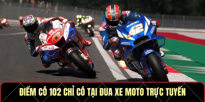 Điểm có 102 chỉ có tại đua xe moto trực tuyến