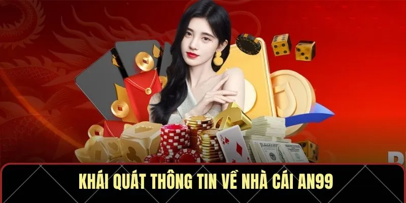 Khái quát thông tin về nhà cái AN99