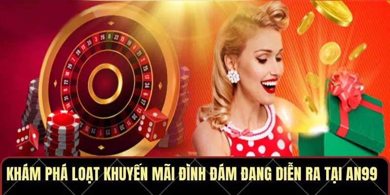 Khám phá loạt khuyến mãi đình đám đang diễn ra tại AN99