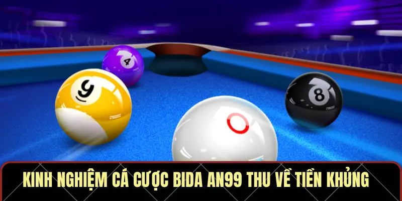 Kinh nghiệm cá cược bida AN99 thu về tiền khủng
