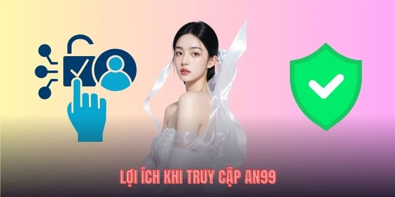 Lợi ích khi truy cập AN99