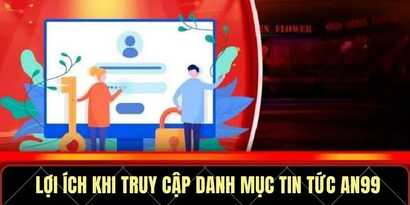 Lợi ích khi truy cập danh mục tin tức AN99