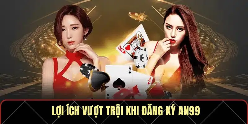 Lợi ích vượt trội khi đăng ký AN99