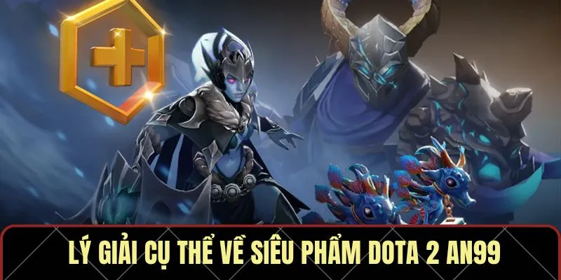 Lý giải cụ thể về siêu phẩm Dota 2 AN99