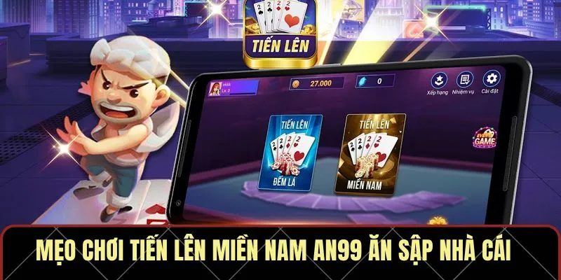 Mẹo chơi tiến lên miền Nam An99 ăn sập nhà cái