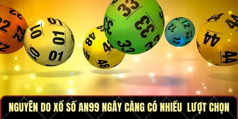 Nguyên do xổ số AN99 ngày càng có nhiều lượt chọn