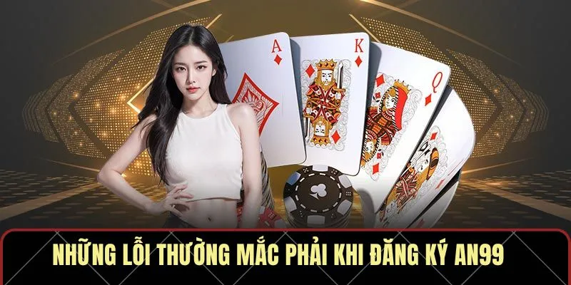 Những lỗi thường mắc phải khi đăng ký AN99