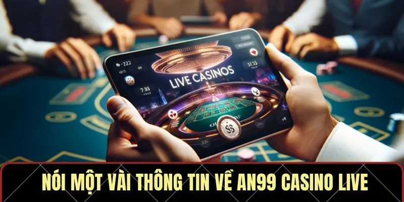 Nói một vài thông tin về AN99 casino live