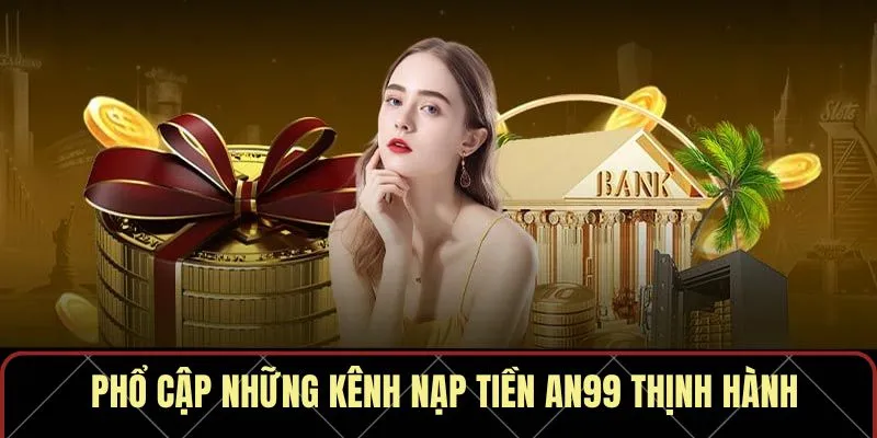 Phổ cập những kênh nạp tiền AN99 thịnh hành
