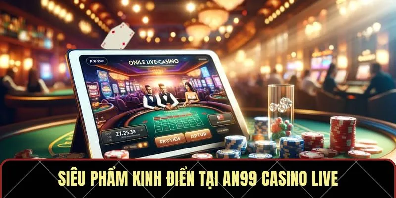Siêu phẩm kinh điển tại AN99 casino live