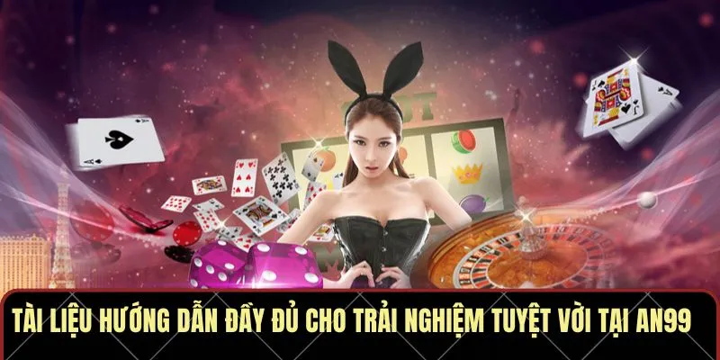 Tài liệu hướng dẫn đầy đủ cho trải nghiệm tuyệt vời tại AN99