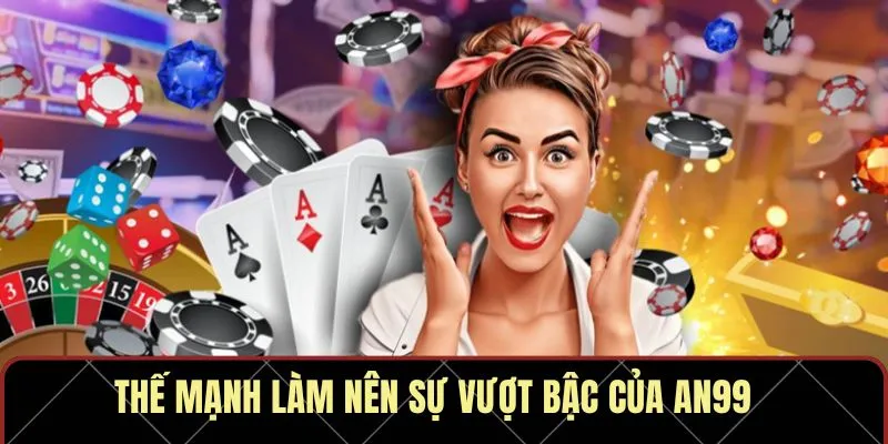 Thế mạnh làm nên sự vượt bậc của AN99