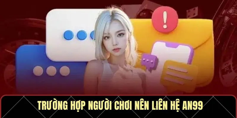 Trường hợp người chơi nên liên hệ AN99